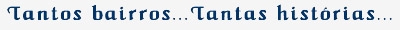 Tantos bairros... tantas hist�rias...